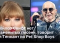 У Тейлор Свифт нет «знаменитых песен», говорят Pet Shop Boys Нил Теннант