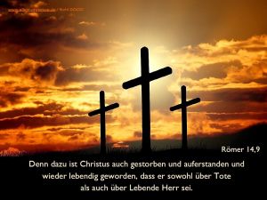 Römer 14,9 - Denn dazu ist Christus auch gestorben und auferstanden und wieder lebendig geworden, daß er sowohl über Tote als auch über Lebende Herr sei. Römer 14,9 - Denn dazu ist Christus auch gestorben und auferstanden und wieder lebendig geworden, daß er sowohl über Tote als auch über Lebende Herr sei.