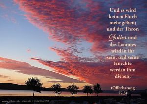 Offenbarung 22,3 - Und es wird keinen Fluch mehr geben; und der Thron Gottes und des Lammes wird in ihr sein, und seine Knechte werden ihm dienen; Offenbarung 22,3 - Und es wird keinen Fluch mehr geben; und der Thron Gottes und des Lammes wird in ihr sein, und seine Knechte werden ihm dienen;