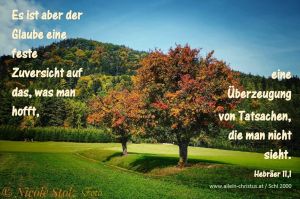 Hebräer 11,1 - Es ist aber der Glaube eine feste Zuversicht auf das, was man hofft, eine Überzeugung von Tatsachen, die man nicht sieht Hebräer 11,1 - Es ist aber der Glaube eine feste Zuversicht auf das, was man hofft, eine Überzeugung von Tatsachen, die man nicht sieht