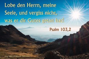 Psalm 103,2 - Lobe den Herrn, meine Seele, und vergiss nicht, was er dir Gutes getan hat Psalm 103,2 - Lobe den Herrn, meine Seele, und vergiss nicht, was er dir Gutes getan hat