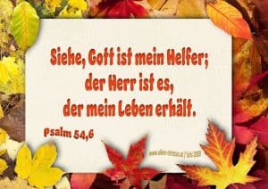 Psalm 54,6 - Siehe, Gott ist mein Helfer; der Herr ist es, der mein Leben erhält. Psalm 54,6 - Siehe, Gott ist mein Helfer; der Herr ist es, der mein Leben erhält.