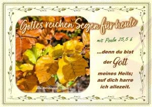 Psalm 25,5 b - ...denn du bist der Gott meines Heils; auf dich harre ich allezeit. Psalm 25,5 b - ...denn du bist der Gott meines Heils; auf dich harre ich allezeit.