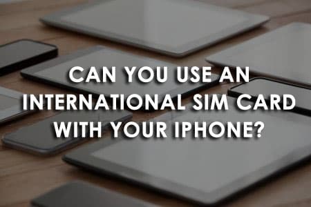 Which iPhone Models Can Use International SIM Cards