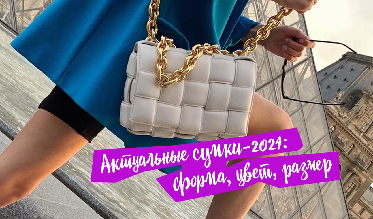 Модные сумки-2021. Какие формы, цвета и размеры предлагают дизайнеры