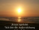 Johannes 11,25 - Jesus spricht: Ich bin die Auferstehung und das Leben. Wer an mich glaubt, wird leben, auch wenn er stirbt.