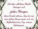 Psalm 59,17 - Ich aber will deine Macht besingen und   jeden Morgen  deine Gnade rühmen, dass du mir eine sichere Burg warst, und  ein Zufluchtsort am Tag  meiner Bedrängnis.