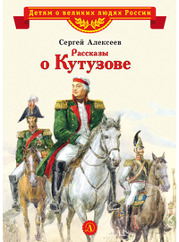 Детская книга "ВЛР Алексеев. Рассказы о Кутузове" - 350 руб. Серия: Детям о великих людях России , Артикул: 5800502