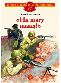 Детская книга "ДВОВ Алексеев. "Ни шагу назад!"" - 320 руб. Серия: Детям о Великой Отечественной войне , Артикул: 5800602