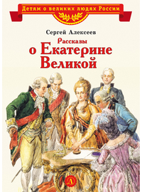 Детская книга "ВЛР Алексеев. Рассказы о Екатерине Великой" - 390 руб. Серия: Детям о великих людях России , Артикул: 5800501