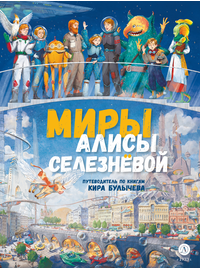 Детская книга "Миры Алисы Селезневой. Путеводитель по книгам Кира Булычева" - 1500 руб. Серия: Книжные новинки, Артикул: 5400901
