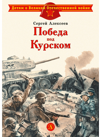 Детская книга "ДВОВ Алексеев. Победа под Курском" - 320 руб. Серия: Детям о Великой Отечественной войне , Артикул: 5800607