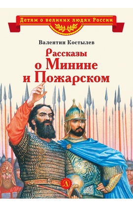 Детская книга "ВЛР Костылев. Рассказы о Минине и Пожарском" - 350 руб. Серия: Детям о великих людях России , Артикул: 5800507